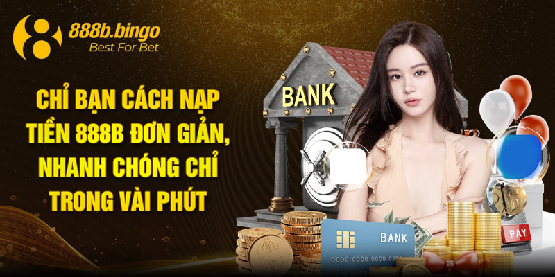 Chỉ Bạn Cách Nạp Tiền 888B Đơn Giản Nhanh Chóng Chỉ Vài Phút