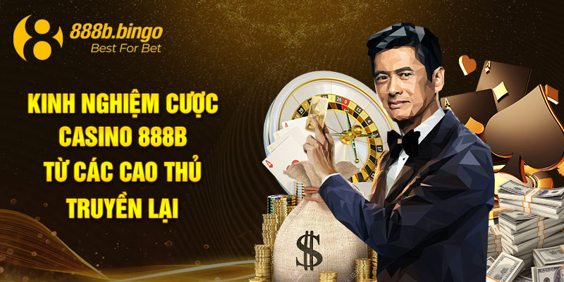 Kinh nghiệm cược casino 888B từ các cao thủ truyền lại