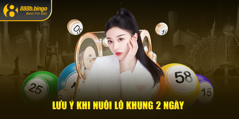 Lưu ý khi nuôi lô khung 2 ngày