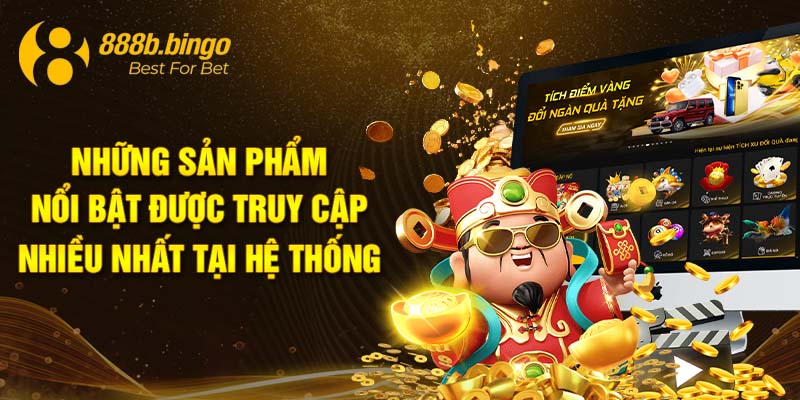 Những sản phẩm nổi bật được truy cập nhiều nhất tại hệ thống