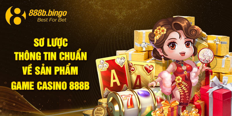 Sơ lược thông tin chuẩn về sản phẩm game casino 888B